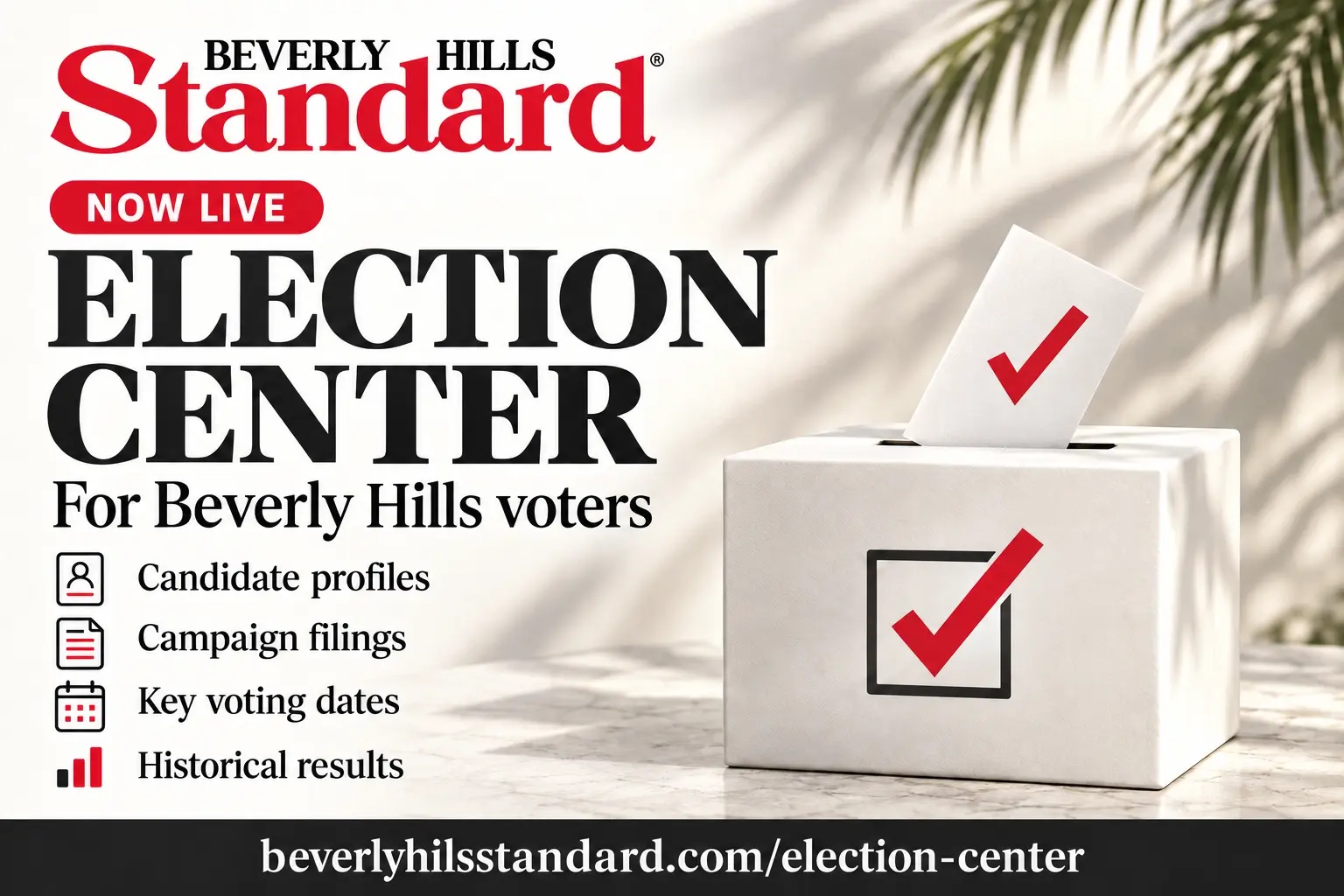 The Beverly Hills Standard's new Election Center brings candidate profiles, campaign filings, voting dates and historical local election results together for Beverly Hills voters.